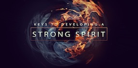 Keys to Developing a Strong Spirit